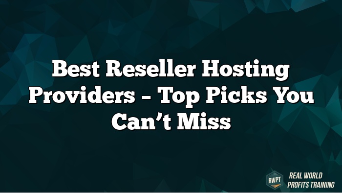 Best Reseller Hosting Providers – Top Picks You Can’t Miss