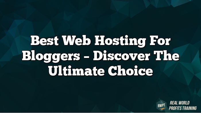 Best Web Hosting for Bloggers – Discover the Ultimate Choice