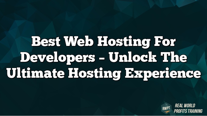 Best Web Hosting for Developers – Unlock the Ultimate Hosting Experience