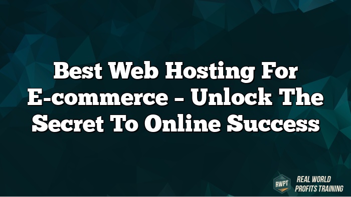 Best Web Hosting for E-commerce – Unlock the Secret to Online Success