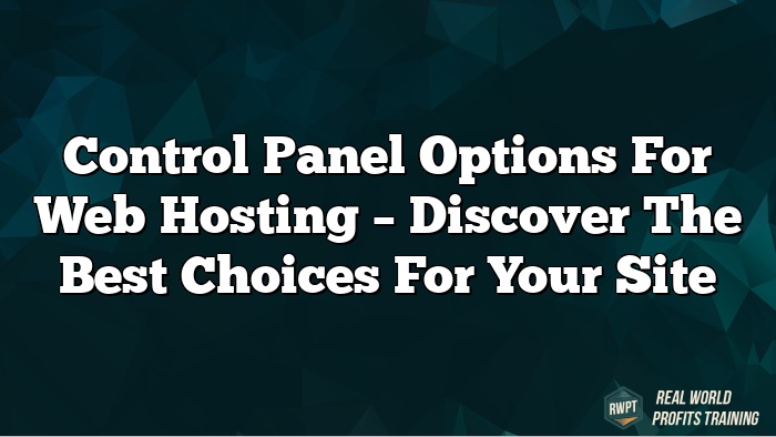 Control Panel Options for Web Hosting – Discover the Best Choices for Your Site