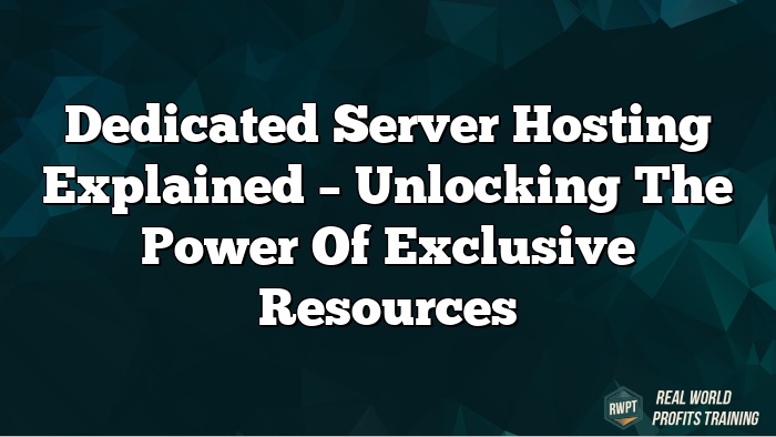 Dedicated Server Hosting Explained – Unlocking the Power of Exclusive Resources