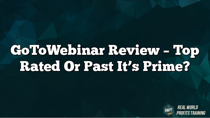 GoToWebinar Review – Top Rated or Past It’s Prime?