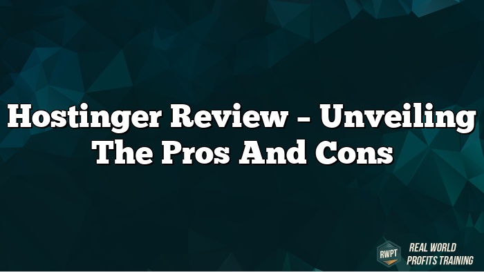 Hostinger Review – Unveiling the Pros and Cons