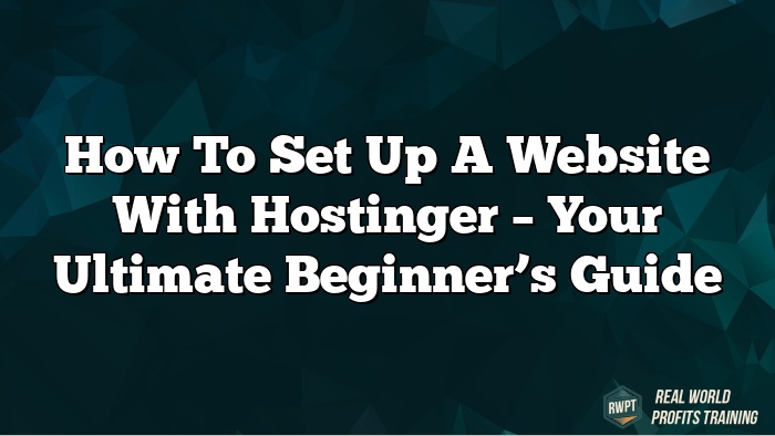 How to Set Up a Website with Hostinger – Your Ultimate Beginner’s Guide