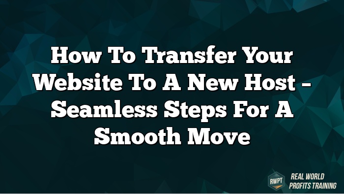 How to Transfer Your Website to a New Host – Seamless Steps for a Smooth Move