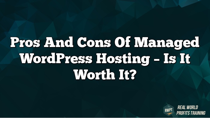 Pros and Cons of Managed WordPress Hosting – Is It Worth It?