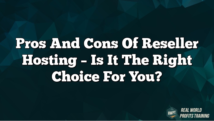 Pros and Cons of Reseller Hosting – Is It the Right Choice for You?