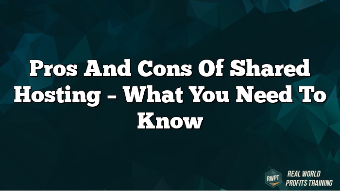 Pros and Cons of Shared Hosting – What You Need to Know