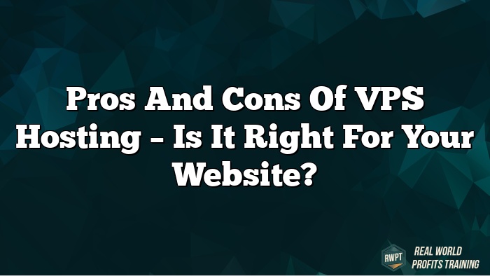 Pros and Cons of VPS Hosting – Is It Right for Your Website?