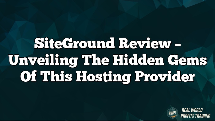 SiteGround Review – Unveiling the Hidden Gems of This Hosting Provider