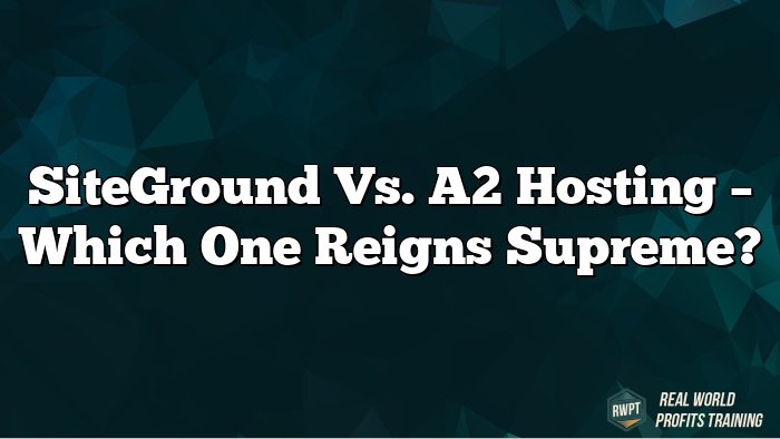 SiteGround vs. A2 Hosting – Which One Reigns Supreme?