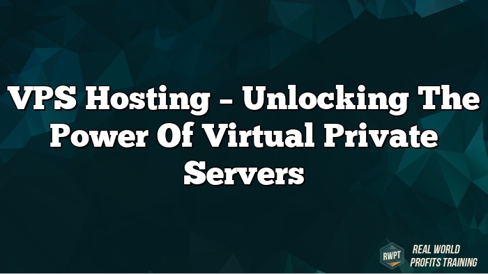 VPS Hosting – Unlocking the Power of Virtual Private Servers