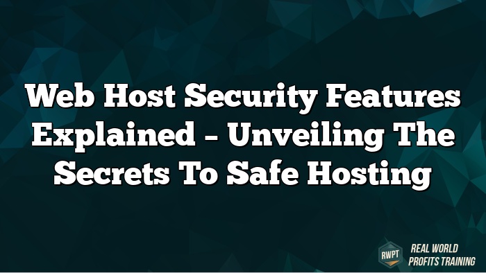 Web Host Security Features Explained – Unveiling the Secrets to Safe Hosting