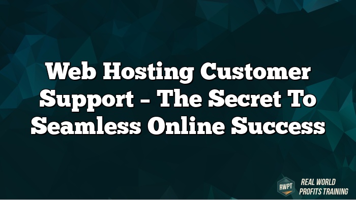 Web Hosting Customer Support – The Secret to Seamless Online Success