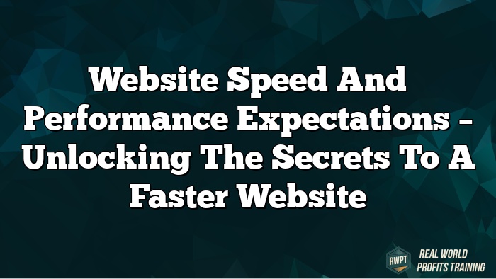 Website Speed and Performance Expectations – Unlocking the Secrets to a Faster Website