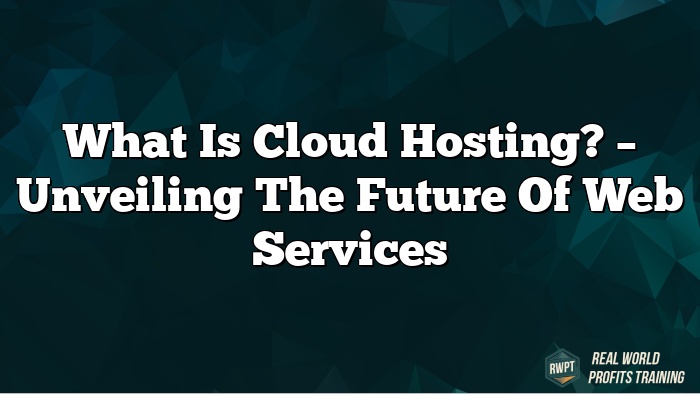 What is Cloud Hosting? – Unveiling the Future of Web Services